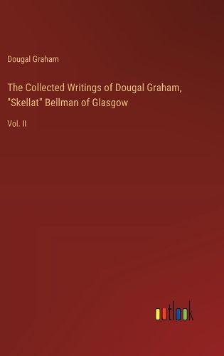 The Collected Writings of Dougal Graham, "Skellat" Bellman of Glasgow