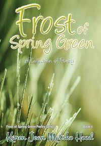 Cover image for Frost of Spring Green a Collection of Poetry