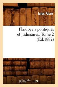 Cover image for Plaidoyers Politiques Et Judiciaires. Tome 2 (Ed.1882)