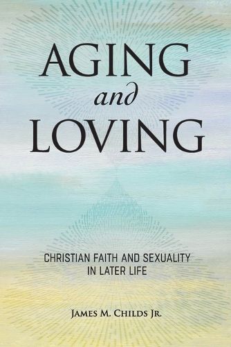 Cover image for Aging and Loving: Christian Faith and Sexuality in Later Life