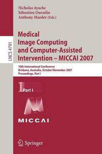 Cover image for Medical Image Computing and Computer-Assisted Intervention - MICCAI 2007: 10th International Conference, Brisbane, Australia, October 29 - November 2, 2007, Proceedings, Part I