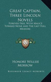 Cover image for Great Captain, Three Lincoln Novels: Forever Free, with Malice Toward None and the Last Full Measure