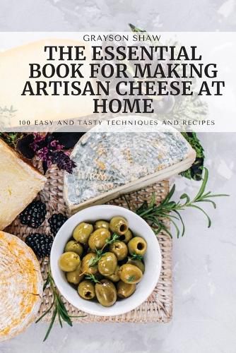 Cover image for The Essential Book for Making Artisan Cheese at Home: 100 Easy and Tasty Techniques and Recipes