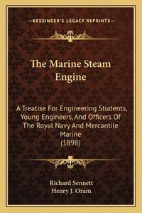 Cover image for The Marine Steam Engine: A Treatise for Engineering Students, Young Engineers, and Officers of the Royal Navy and Mercantile Marine (1898)