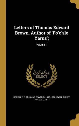 Cover image for Letters of Thomas Edward Brown, Author of 'Fo'c'sle Yarns';; Volume 1