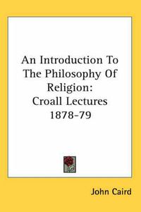 Cover image for An Introduction to the Philosophy of Religion: Croall Lectures 1878-79