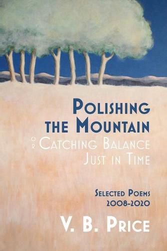 Polishing the Mountain, or Catching Balance Just in Time: Selected Poems 2008-2020