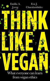 Cover image for Think Like a Vegan: What everyone can learn from vegan ethics