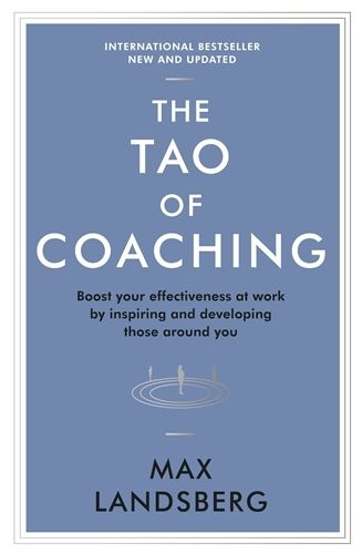 Cover image for The Tao of Coaching: Boost Your Effectiveness at Work by Inspiring and Developing Those Around You