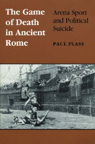 Cover image for The Game of Death in Ancient Rome: Arena Sport and Political Suicide