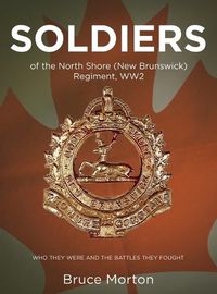 Cover image for SOLDIERS of the North Shore (New Brunswick) Regiment, WW2