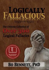 Cover image for Logically Fallacious: The Ultimate Collection of Over 300 Logical Fallacies (Academic Edition)