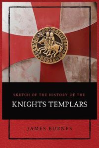 Cover image for Sketch of the History of the Knights Templars: Illustrated