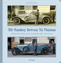 Cover image for Mr Radley Drives to Vienna: A Rolls Royce Silver Ghost Crossing the Alps - 1913 & 2013