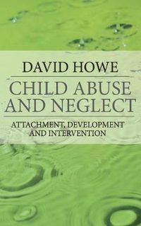 Cover image for Child Abuse and Neglect: Attachment, Development and Intervention