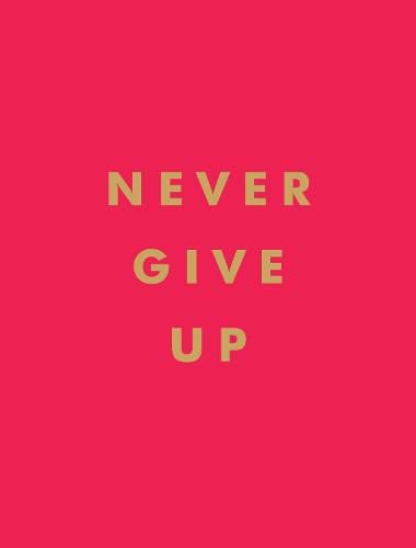 Never Give Up: Inspirational Quotes for Instant Motivation