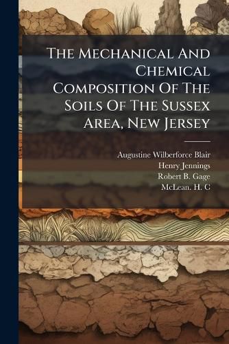 Cover image for The Mechanical And Chemical Composition Of The Soils Of The Sussex Area, New Jersey
