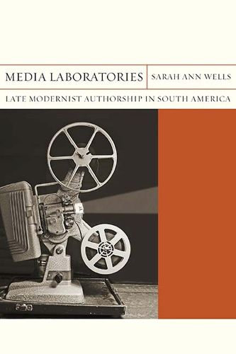 Cover image for Media Laboratories: Late Modernist Authorship in South America