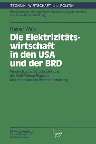 Die Elektrizitatswirtschaft in Den USA Und Der Brd: Vergleich Unter Berucksichtigung Der Kraft-Warme-Kopplung Und Der Rationellen Elektrizitatsnutzung