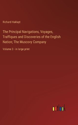 Cover image for The Principal Navigations, Voyages, Traffiques and Discoveries of the English Nation; The Muscovy Company