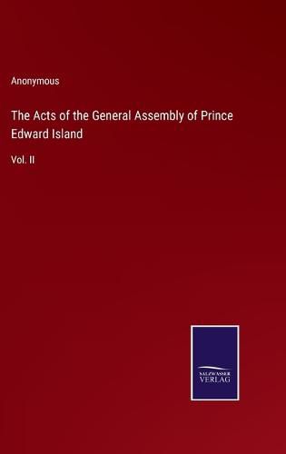 Cover image for The Acts of the General Assembly of Prince Edward Island: Vol. II