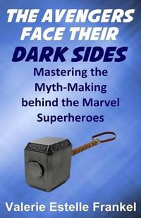 Cover image for The Avengers Face Their Dark Sides: Mastering the Myth-Making behind the Marvel Superheroes