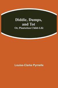 Cover image for Diddie, Dumps, and Tot; Or, Plantation Child-Life