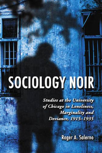 Cover image for Sociology Noir: Studies at the University of Chicago in Loneliness, Marginality and Deviance, 1915-1935