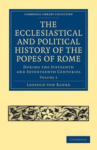 Cover image for The Ecclesiastical and Political History of the Popes of Rome: During the Sixteenth and Seventeenth Centuries