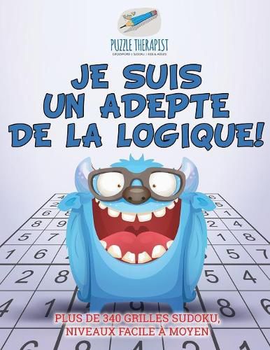 Je suis un adepte de la logique ! Plus de 340 grilles Sudoku, niveaux facile a moyen