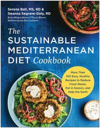 Cover image for The Sustainable Mediterranean Diet Cookbook: More Than 100 Easy, Healthy Recipes to Reduce Food Waste, Eat in Season, and Help the Earth