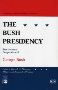 Cover image for The Bush Presidency: Ten Intimate Perspectives of George Bush