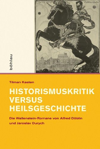 Historismuskritik Versus Heilsgeschichte: Die Wallenstein-Romane Von Alfred Doblin Und Jaroslav Durych