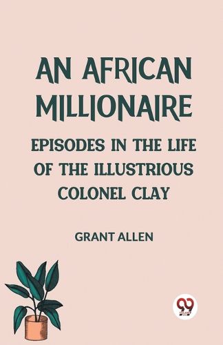 Cover image for An African MillionaireEpisodes in the Life of the Illustrious Colonel Clay (Edition2023)