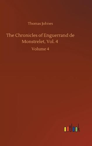 Cover image for The Chronicles of Enguerrand de Monstrelet, Vol. 4: Volume 4