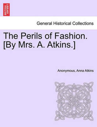 Cover image for The Perils of Fashion. [By Mrs. A. Atkins.]