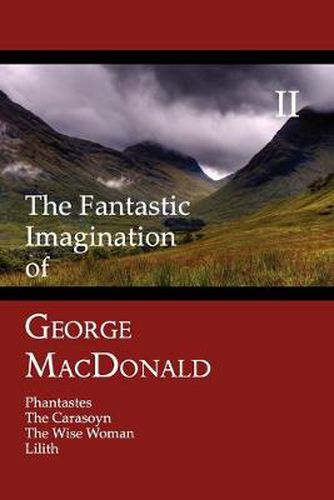 Cover image for The Fantastic Imagination of George MacDonald, Volume II: Phantastes, The Carasoyn, The Wise Woman, Lilith