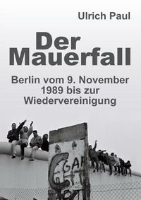 Cover image for Der Mauerfall: Berlin vom 9. November 1989 bis zur Wiedervereinigung