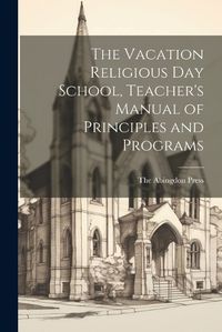 Cover image for The Vacation Religious Day School, Teacher's Manual of Principles and Programs