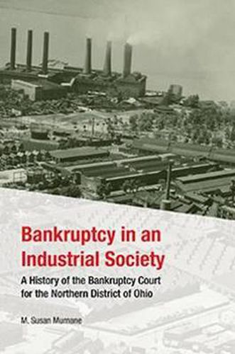 Cover image for Bankruptcy in an Industrial Society: A History of the Bankruptcy Court for the Northern District of Ohio