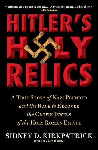 Cover image for Hitler's Holy Relics: A True Story of Nazi Plunder and the Race to Recover the Crown Jewels of the Holy Roman Empire