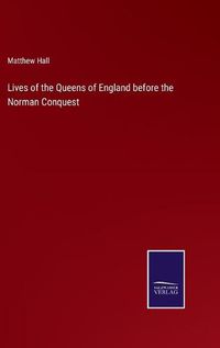 Cover image for Lives of the Queens of England before the Norman Conquest