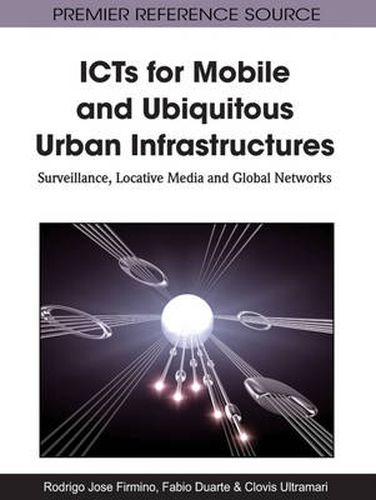 Cover image for ICTs for Mobile and Ubiquitous Urban Infrastructures: Surveillance, Locative Media and Global Networks