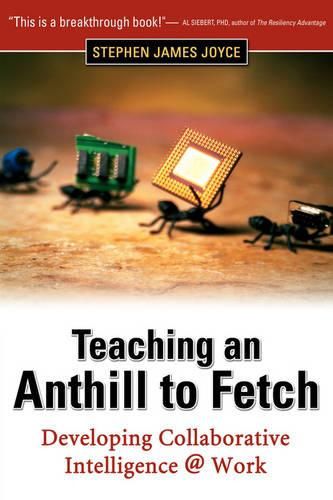 Cover image for Teaching an Anthill to Fetch: Developing Collaborative Intelligence @ Work