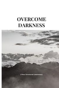 Cover image for Overcome Darkness: 2 Peter Devotional Commentary