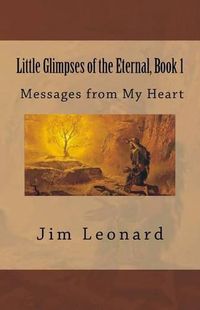 Cover image for Little Glimpses of the Eternal: Book 1: Messages from My Heart