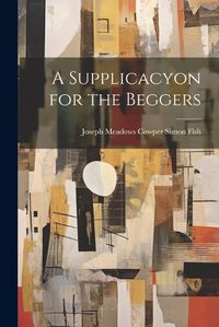 Cover image for A Supplicacyon for the Beggers