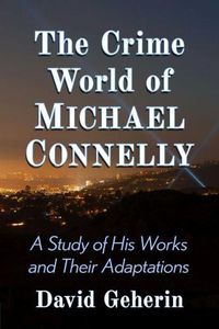 Cover image for The Crime World of Michael Connelly: A Study of His Works and Their Adaptations