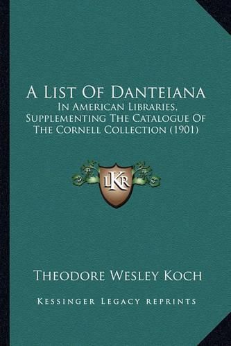 A List of Danteiana: In American Libraries, Supplementing the Catalogue of the Cornell Collection (1901)