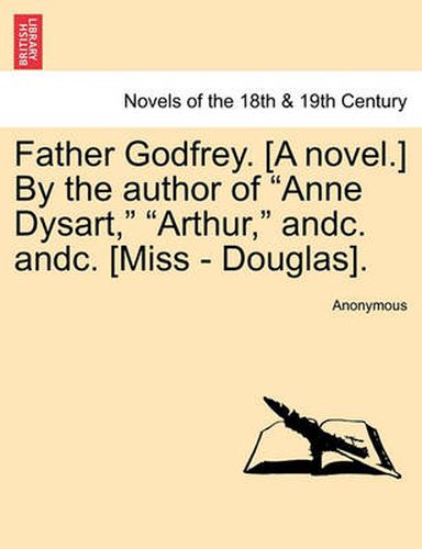 Cover image for Father Godfrey. [a Novel.] by the Author of Anne Dysart, Arthur, Andc. Andc. [miss - Douglas].